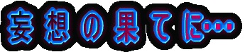 妄想の果てに・・・